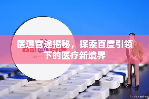 医道官途揭秘，探索百度引领下的医疗新境界