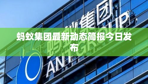 蚂蚁集团最新动态简报今日发布