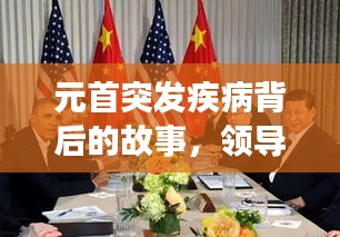 元首突发疾病背后的故事,领导人健康与治理责任的双重关注