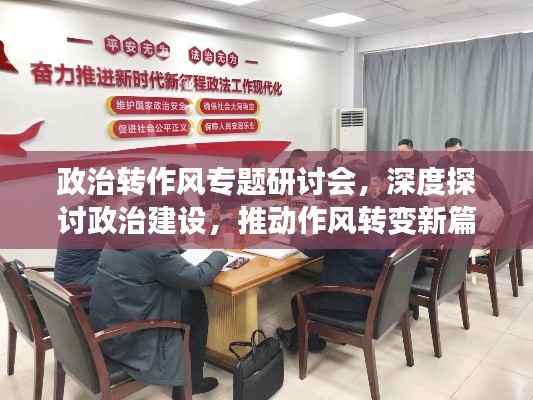 政治转作风专题研讨会，深度探讨政治建设，推动作风转变新篇章