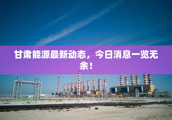 甘肃能源最新动态，今日消息一览无余！
