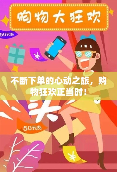 不断下单的心动之旅，购物狂欢正当时！