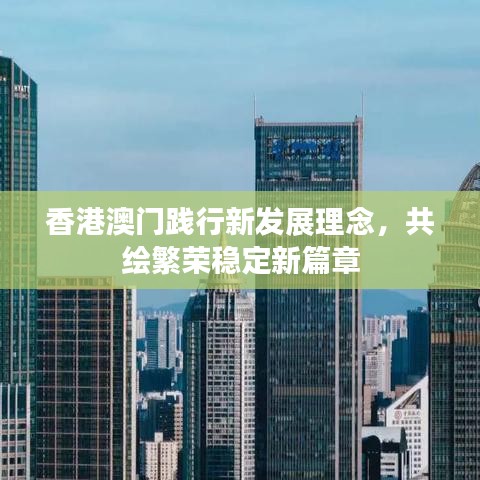 香港澳门践行新发展理念，共绘繁荣稳定新篇章