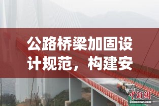 公路桥梁加固设计规范，构建安全交通网络的必备指南