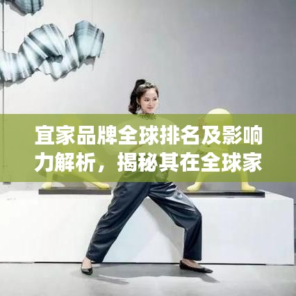 宜家品牌全球排名及影响力解析，揭秘其在全球家居市场的霸主地位