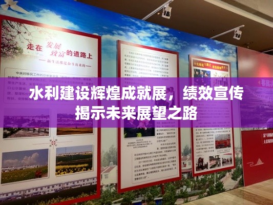 水利建设辉煌成就展,绩效宣传揭示未来展望之路