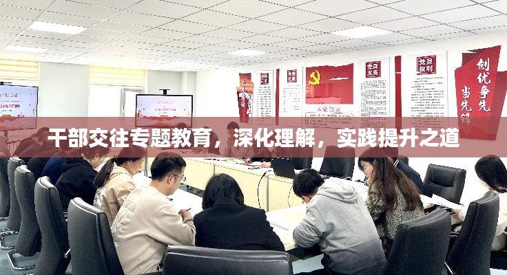 干部交往专题教育，深化理解，实践提升之道