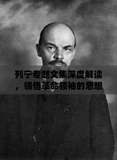 列宁专题文集深度解读，领悟革命领袖的思想精髓