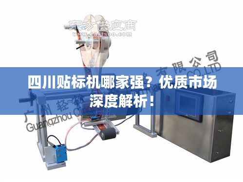 四川贴标机哪家强？优质市场深度解析！
