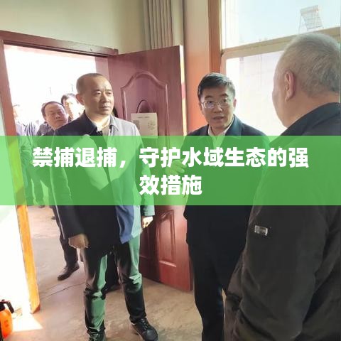 禁捕退捕，守护水域生态的强效措施