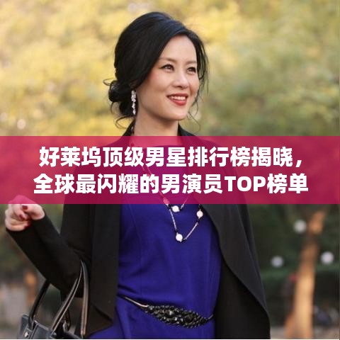 好莱坞顶级男星排行榜揭晓，全球最闪耀的男演员TOP榜单！
