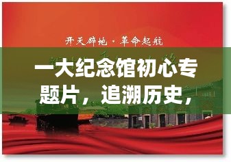 一大纪念馆初心专题片，追溯历史，感悟初心之旅