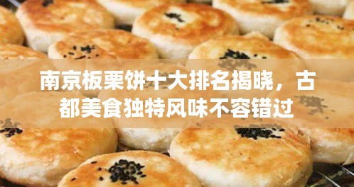 南京板栗饼十大排名揭晓，古都美食独特风味不容错过