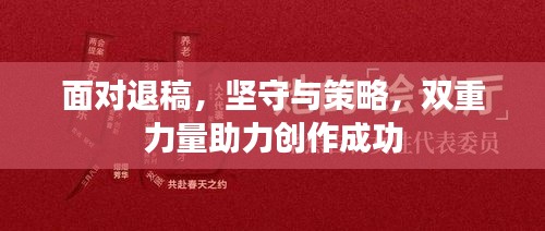 面对退稿，坚守与策略，双重力量助力创作成功