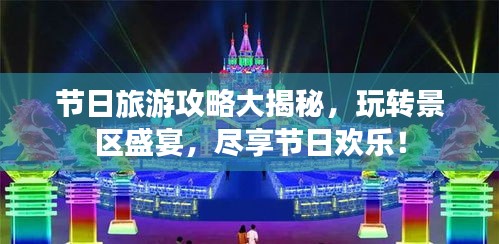 节日旅游攻略大揭秘，玩转景区盛宴，尽享节日欢乐！