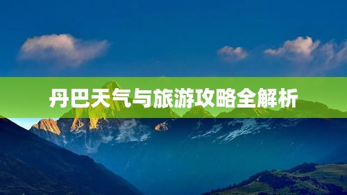 丹巴天气与旅游攻略全解析