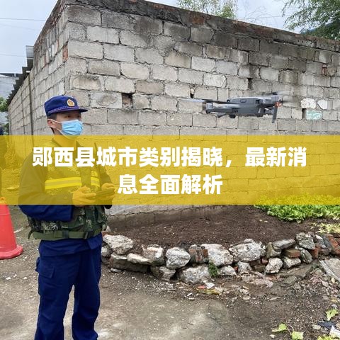 郧西县城市类别揭晓，最新消息全面解析