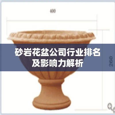 砂岩花盆公司行业排名及影响力解析