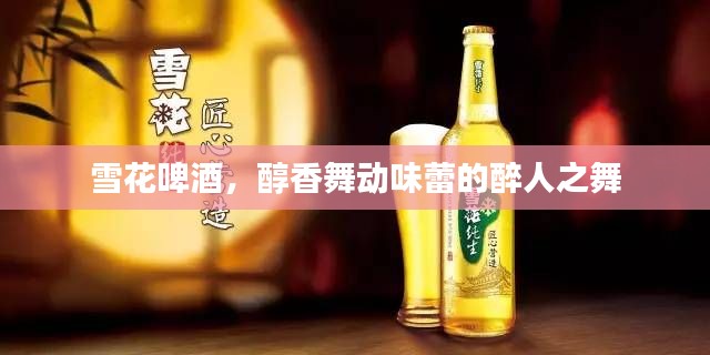 雪花啤酒，醇香舞动味蕾的醉人之舞