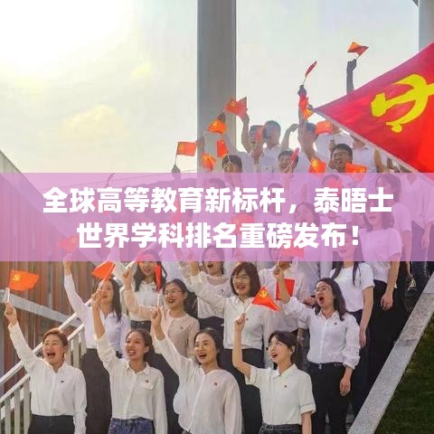 全球高等教育新标杆,泰晤士世界学科排名重磅发布!